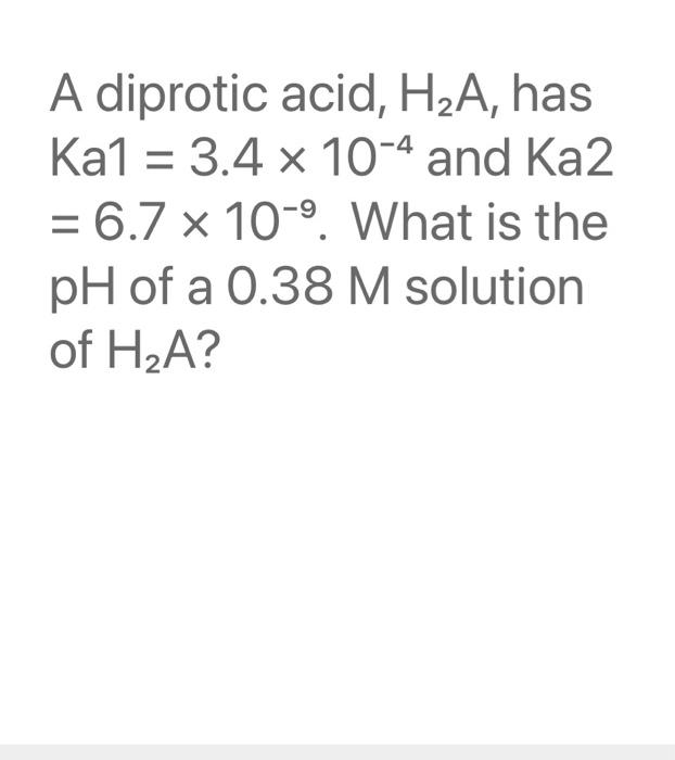 Solved A diprotic acid, H2 A, has Ka1=3.4×10−4 and Ka2 | Chegg.com