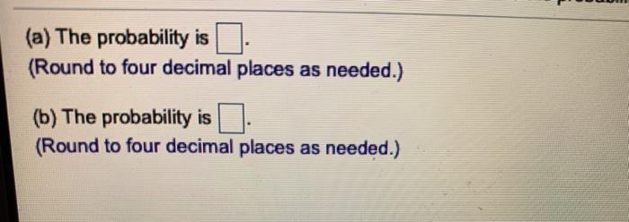Solved (a) The probability is (Round to four decimal places | Chegg.com