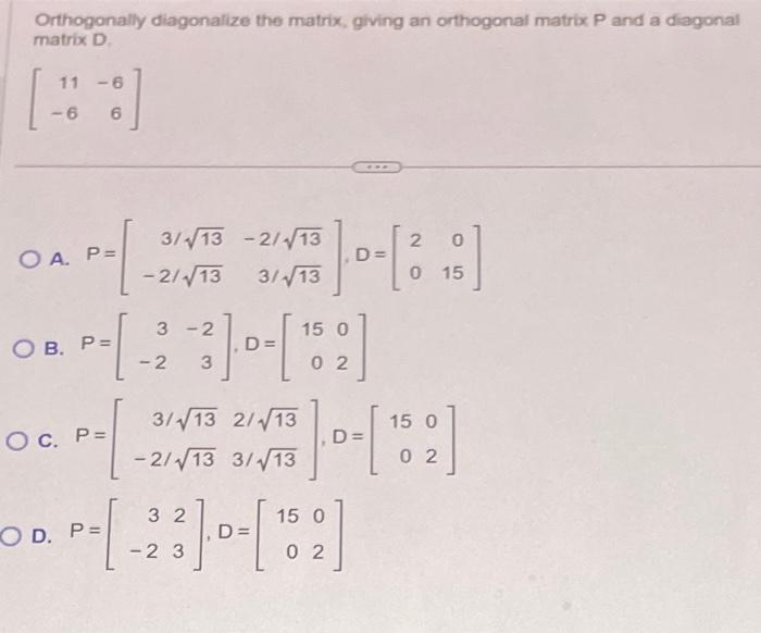 Solved Orthogonally diagonalize the matrix, giving an