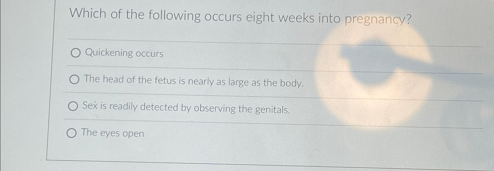 Solved Which of the following occurs eight weeks into | Chegg.com