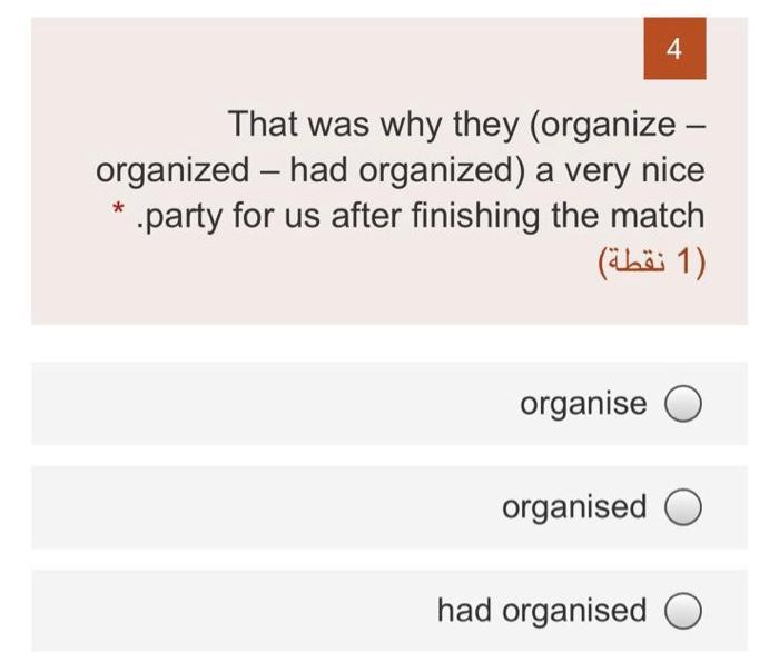 4 That was why they (organize – organized – had organized) a very nice * .party for us after finishing the match (1) (1 نقطة)