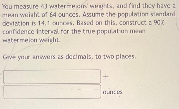 Solved You measure 43 watermelons' weights, and find they | Chegg.com