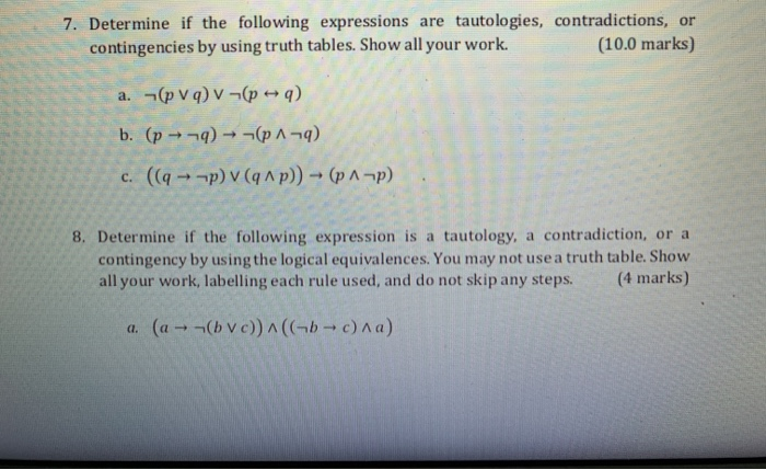 7. Determine if the following expressions are tautologies, contradictions, or contingencies by using truth tables. Show all y