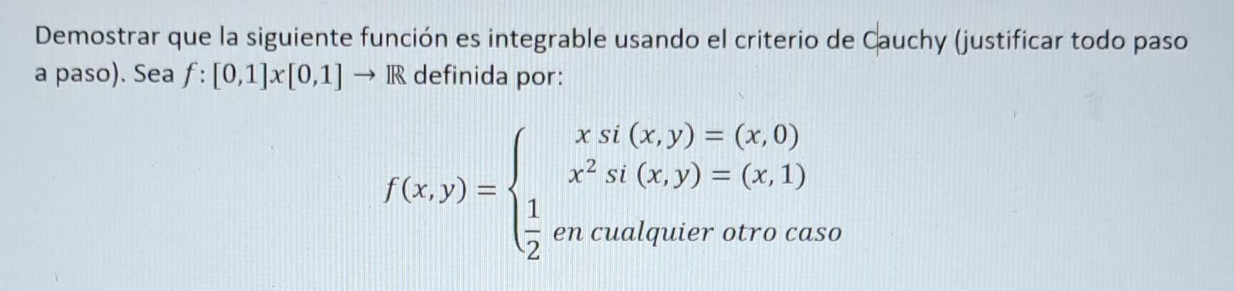 Demostrar que la siguiente función es integrable usando el criterio de Cauchy (justificar todo paso a paso). Sea \( f:[0,1] x