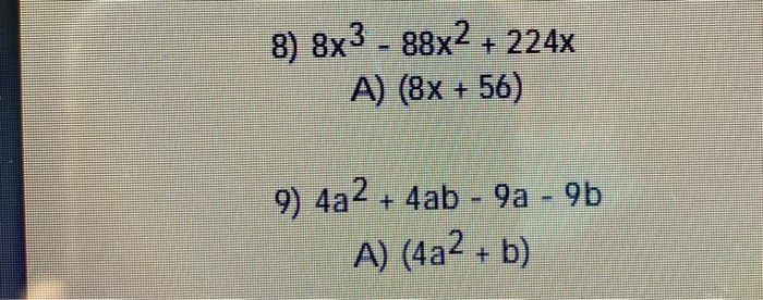 Solved 8) 8x3 - 88x2 + 224x A) (8x + 56) 9) 4a2 + 4ab - 92 - | Chegg.com