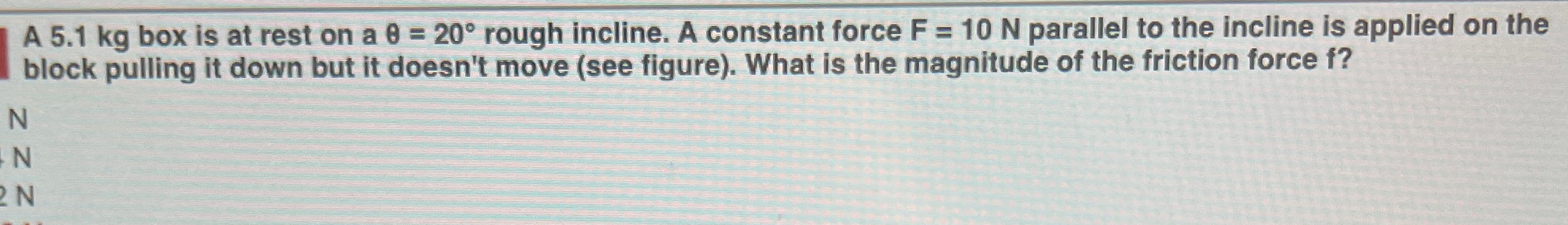 Solved A 5.1kg ﻿box is at rest on a θ=20° ﻿rough incline. A | Chegg.com