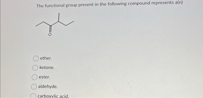 The functional group present in the following compound represents a( \( n \) )
ether.
ketone.
ester.
aldehyde.
carboxylic aci