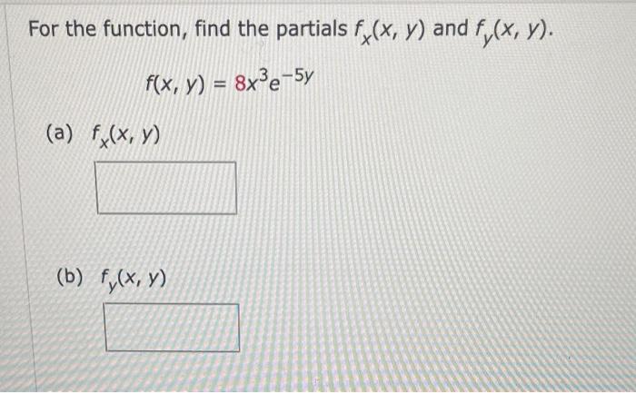 For the function, find the partials \( f_{x}(x, y) \) and \( f_{y}(x, y) \). \[ f(x, y)=8 x^{3} e^{-5 y} \] (a) \( f_{x}(x, y