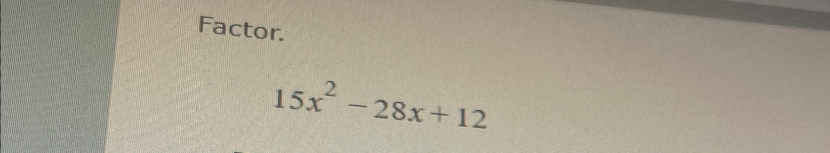 solved-factor-15x2-28x-12-chegg