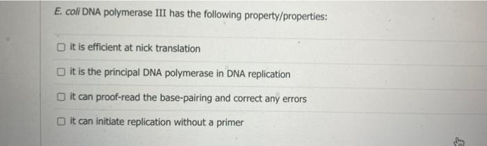 E. coli DNA polymerase III has the following property/properties:
it is efficient at nick translation
it is the principal DNA