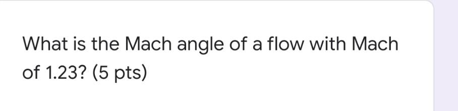 Solved What is the Mach angle of a flow with Mach of 1.23? | Chegg.com