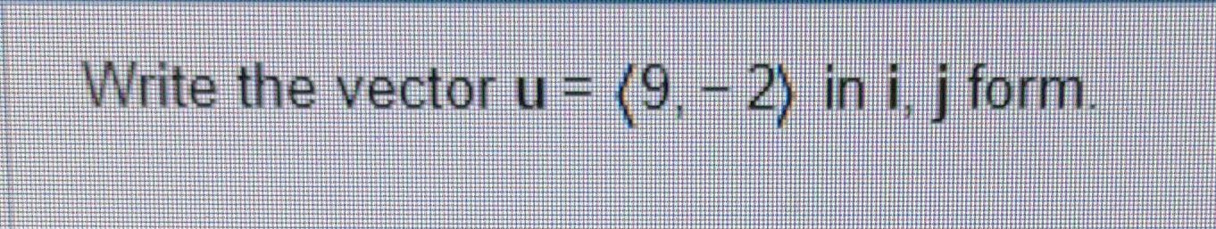Solved Write the vector u= 9,−2 in i,j form. | Chegg.com