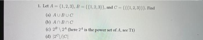 Solved 1. Let A={1,2,3},B={{1,2,3}}, and C={{{1,2,3}}}. Find | Chegg.com