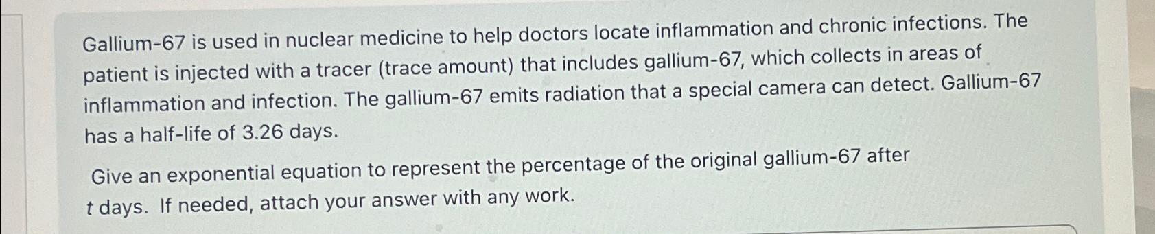 Solved Gallium-67 ﻿is used in nuclear medicine to help | Chegg.com