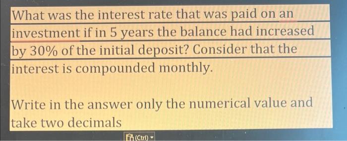 What was the interest rate that was paid on an investment if in 5 years the balance had increased by 30% of the initial depos