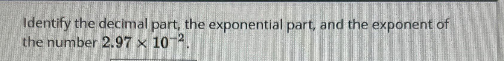 Solved Identify the decimal part, the exponential part, and | Chegg.com