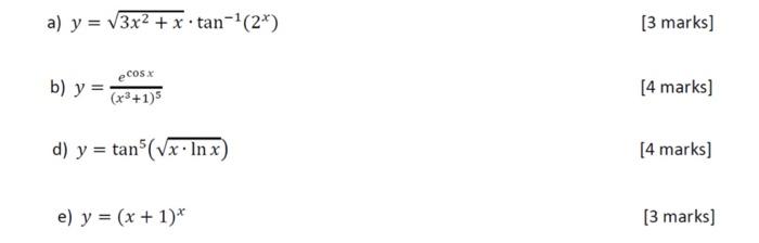 a) \( y=\sqrt{3 x^{2}+x} \cdot \tan ^{-1}\left(2^{x}\right) \) [3 marks] b) \( y=\frac{e^{\cos x}}{\left(x^{3}+1\right)^{5}}