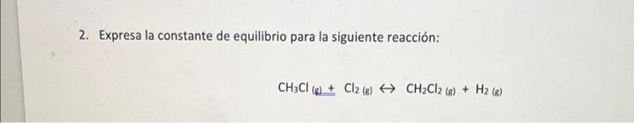 Solved 2. Expresa La Constante De Equilibrio Para La | Chegg.com