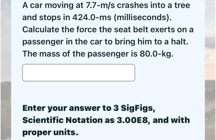 Solved A Car Moving At 7 7−m S Crashes Into A Tree And Stops