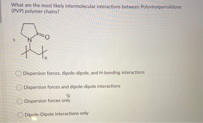 Solved What are the most likely intermolecular interactions | Chegg.com