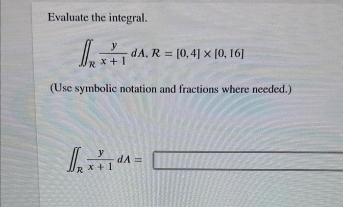 Solved Evaluate the integral. ∬Rx+1ydA,R=[0,4]×[0,16] (Use | Chegg.com