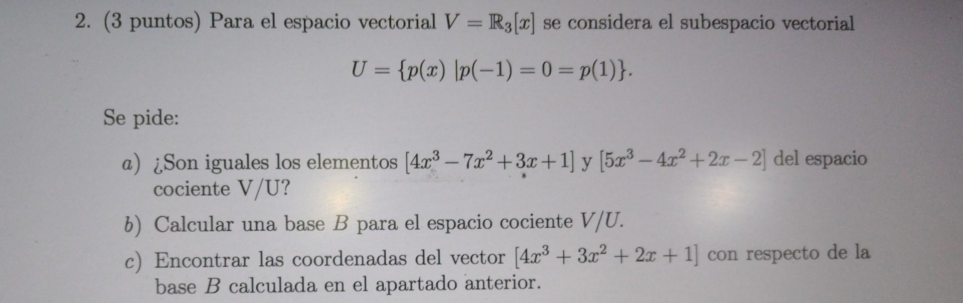 (3 puntos) Para el espacio vectorial \( V=\mathbb{R}_{3}[x] \) se considera el subespacio vectorial \[ U=\{p(x) \mid p(-1)=0=