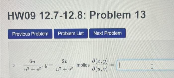 HW09 12.7-12.8: Problem 13 \[ x=\frac{6 u}{u^{2}+v^{2}}, y=\frac{2 v}{u^{2}+v^{2}} \text { implies } \frac{\partial(x, y)}{\p