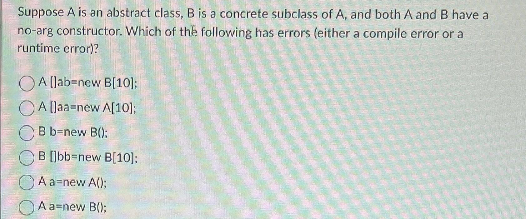 Solved Suppose A ﻿is An Abstract Class, B ﻿is A Concrete | Chegg.com