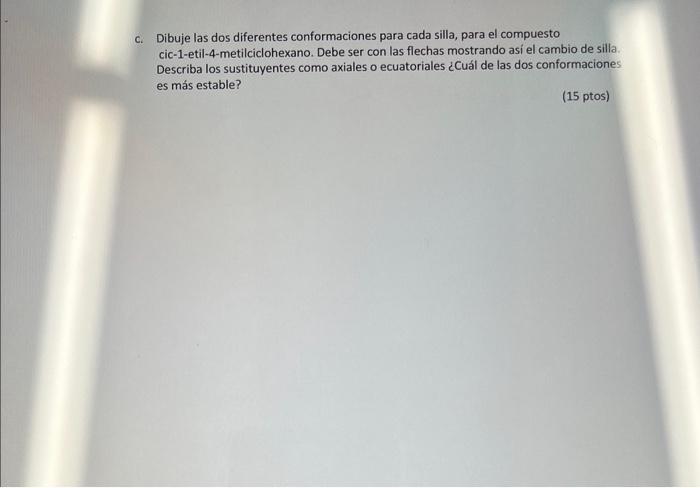 Dibuje las dos diferentes conformaciones para cada silla, para el compuesto cic-1-etil-4-metilciclohexano. Debe ser con las f