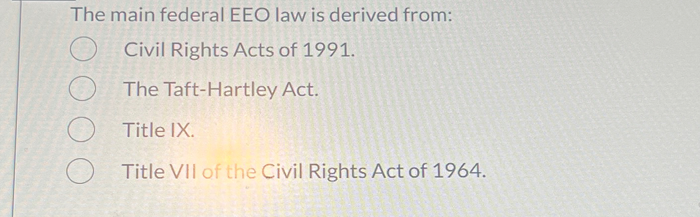 Solved The Main Federal EEO Law Is Derived From:Civil Rights | Chegg.com