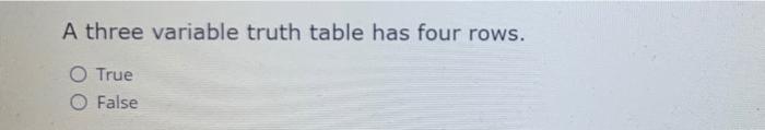 Solved A three variable truth table has four rows. O True O | Chegg.com