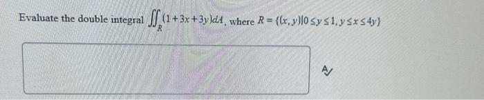 Evaluate the double integral \( \iint_{R}(1+3 x+3 y) d A \), where \( R=\{(x, y) \mid 0 \leq y \leq 1, y \leq x \leq 4 y\} \)