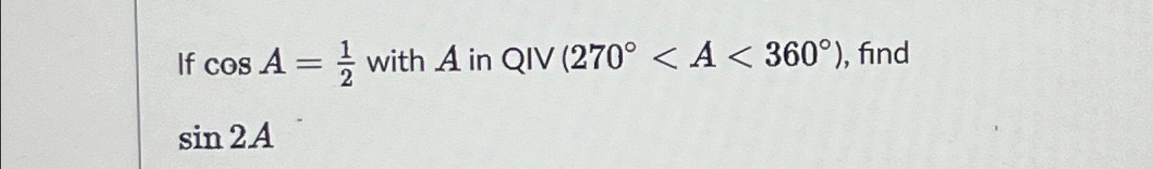 Solved If cosA=12 ﻿with A ﻿in sin2A | Chegg.com