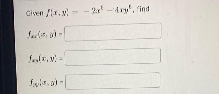 Given \( f(x, y)=-2 x^{5}-4 x y^{6} \) \[ f_{x x}(x, y)= \] \[ f_{x y}(x, y)= \] \( f_{y y}(x, y)= \)