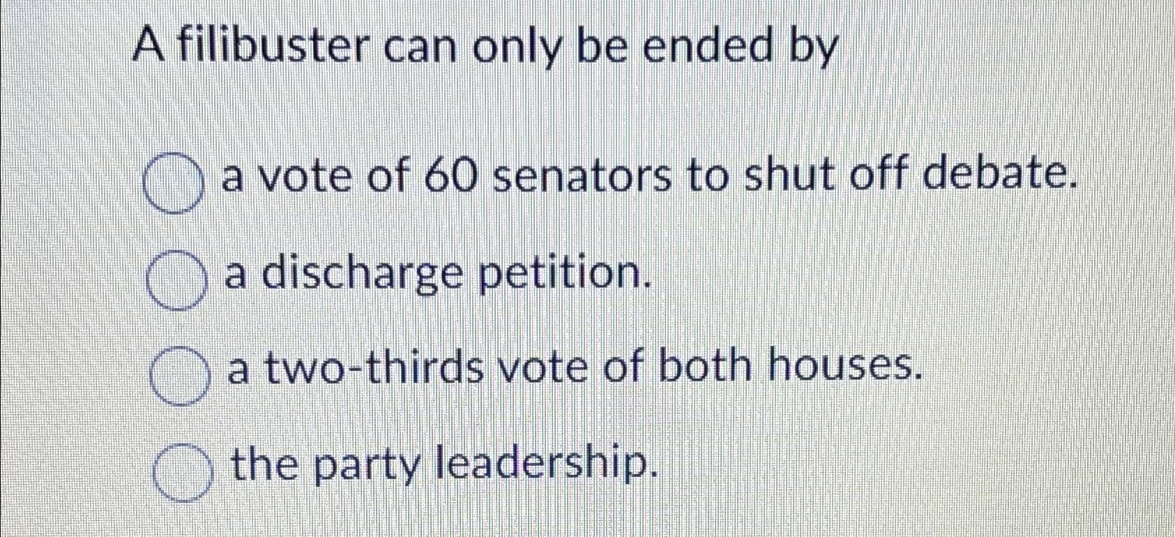 Solved A filibuster can only be ended bya vote of 60 | Chegg.com