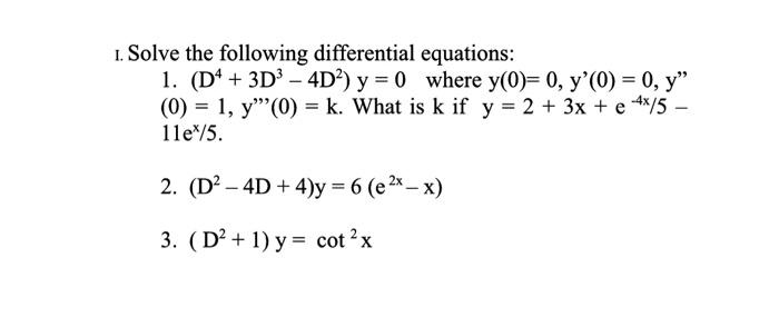 I. Solve the following differential equations: 1. \( \left(D^{4}+3 D^{3}-4 D^{2}\right) y=0 \quad \) where \( y(0)=0, y^{\pri