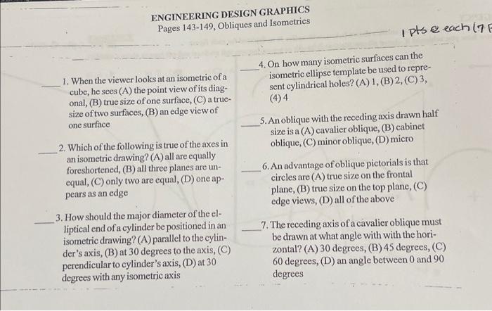 ENGINEERING DESIGN GRAPHICS
Pages 143-149, Obliques and Isometrics
4. On how many isometric surfaces can the
1. When the view