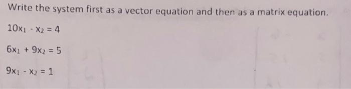 Solved Write the system first as a vector equation and then | Chegg.com