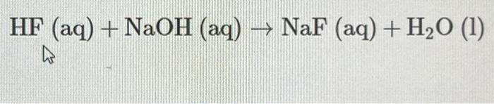 HF (aq) + NaOH (aq) → NaF (aq) + H₂O (1) h | Chegg.com