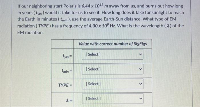 If our neighboring start Polaris is \( 6.44 \times 10^{18} \mathrm{~m} \) away from us, and burns out how long in years ( \( 