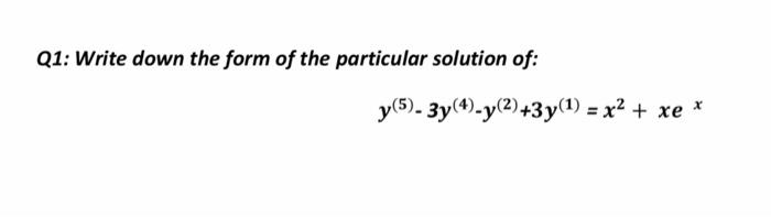 Solved Q1: Write down the form of the particular solution | Chegg.com