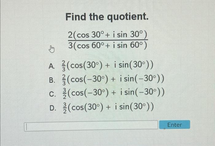 Find the quotient. 2(cos 30° + i sin 30°) 3(cos 60° + i sin 60°) A. (cos(30°) + i sin(30°)) (cos(-30°) + i sin(-30°)) (cos(-3