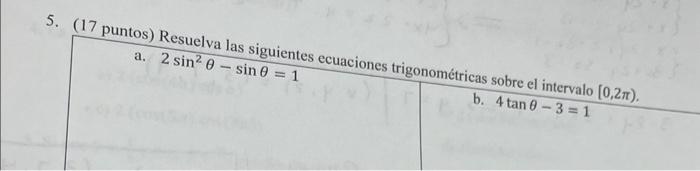 5. (17 puntos) Resuelva las siguientes ecuaciones trigonométricas sobre el intervalo \( [0,2 \pi) \). \begin{tabular}{|l|l}