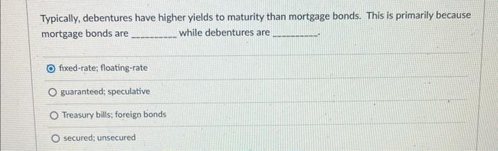 Solved Typically, debentures have higher yields to maturity | Chegg.com
