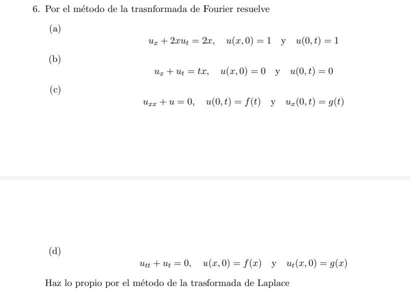 6. Por el método de la trasnformada de Fourier resuelve (a) uz + 2xut = 22, u(x,0)=1 y u(0,t) = 1 (b) Uz + ut = tx, ux,0) = 0