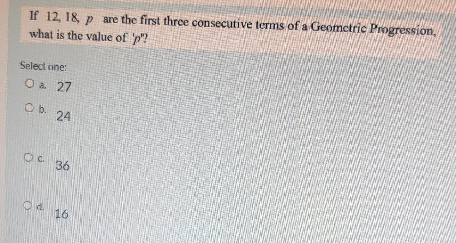Solved If 12,18,p are the first three consecutive terms of a | Chegg.com