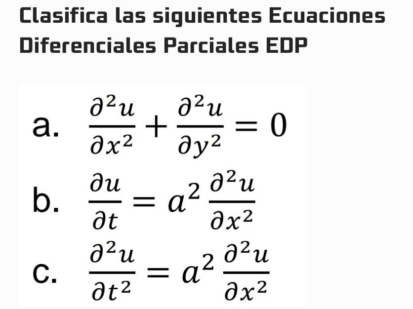 Clasifica las siguientes Ecuaciones Diferenciales Parciales EDP a. \( \frac{\partial^{2} u}{\partial x^{2}}+\frac{\partial^{2