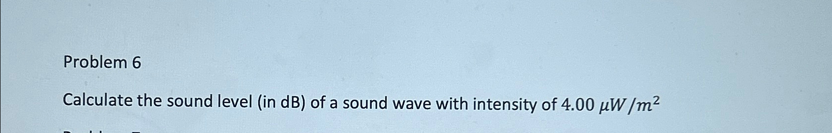 Solved Problem 6Calculate the sound level (in dB) ﻿of a | Chegg.com