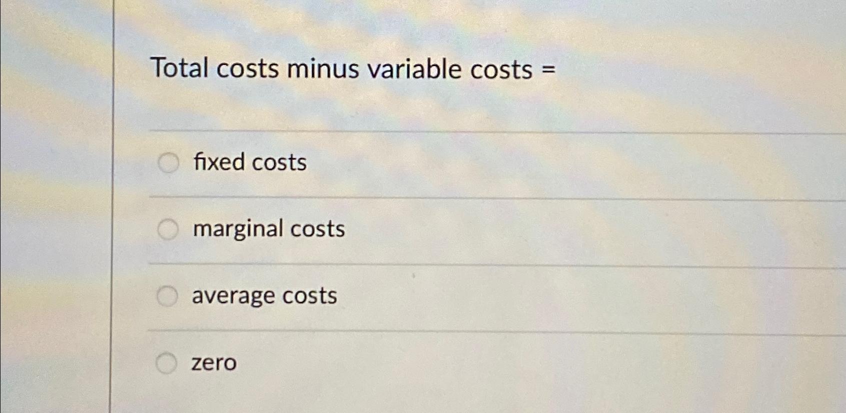 Solved Total costs minus variable costs =fixed costsmarginal