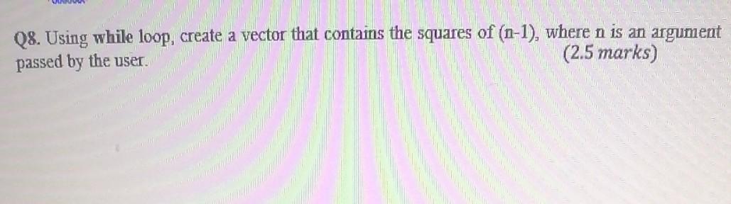 Solved Q8. Using while loop, create a vector that contains | Chegg.com